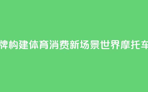 “北汽南摩”顶级赛事品牌构建体育消费新场景 世界摩托车越野赛下月上海开赛 第1张 “北汽南摩”顶级赛事品牌构建体育消费新场景 世界摩托车越野赛下月上海开赛 第1张