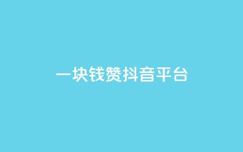 一块钱100赞抖音平台 - 一元钱获取百赞	，抖音平台新玩法揭秘~  第1张