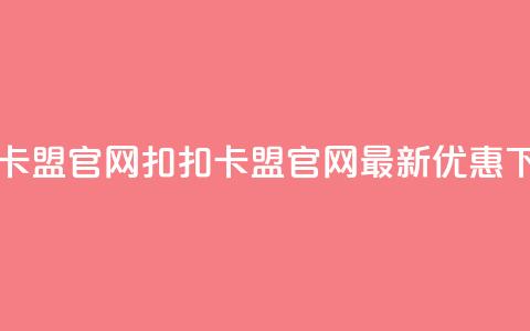 扣扣卡盟官网(扣扣卡盟官网——最新优惠)  第1张