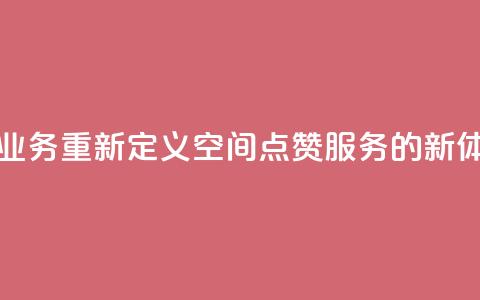 qq空间点赞业务 - 重新定义QQ空间点赞服务的新体验!  第1张