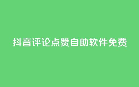 抖音评论点赞自助软件免费 - 免费使用抖音自助点赞软件，轻松提升评论点赞量！~  第1张