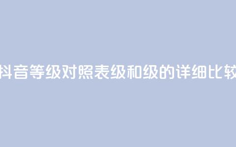 抖音等级对照表:75级和60级的详细比较 第1张 抖音等级对照表:75级和60级的详细比较 第1张