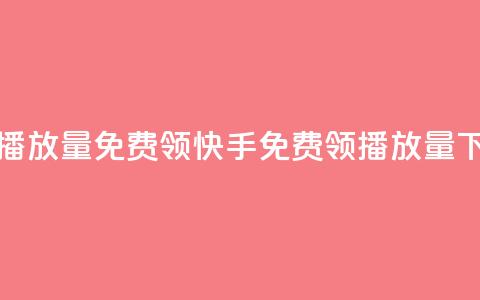 快手播放量免费领5000(快手免费领5000播放量) 第1张 快手播放量免费领5000(快手免费领5000播放量) 第1张
