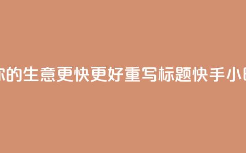 原标题 快手24小时业务平台，让你的生意更快更好重写标题 快手24小时商务平台	，助你生意快速腾飞  第1张