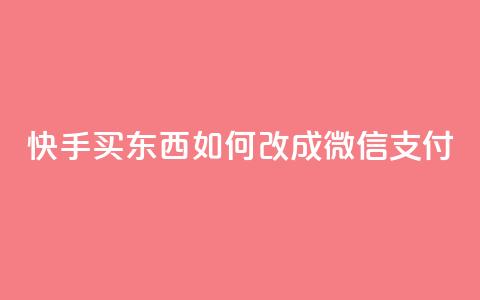 快手买东西如何改成微信支付 - 快手购物如何切换到微信支付技巧详解！  第1张