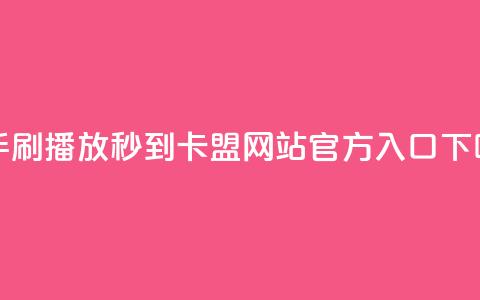 快手刷播放秒到 - 卡盟网站官方入口 第1张 快手刷播放秒到 - 卡盟网站官方入口 第1张
