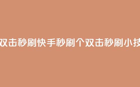 快手刷20个双击秒刷(快手秒刷20个双击	，秒刷小技巧)  第1张