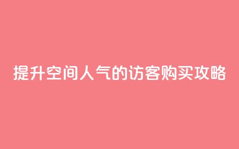 提升QQ空间人气的访客购买攻略 第1张 提升QQ空间人气的访客购买攻略 第1张