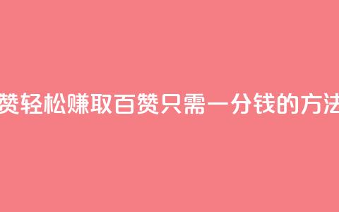 ks一分钱一百赞 - 轻松赚取百赞只需一分钱的方法揭秘! 第1张 ks一分钱一百赞 - 轻松赚取百赞只需一分钱的方法揭秘! 第1张