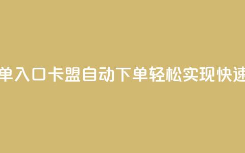 卡盟自动下单入口(卡盟自动下单-轻松实现快速购买)  第1张