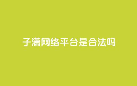 子潇网络平台是合法吗,qq业务在线下单平台入口登录苹果版 - 卡盟下单平台在线 颜夕卡盟 第1张 子潇网络平台是合法吗,qq业务在线下单平台入口登录苹果版 - 卡盟下单平台在线 颜夕卡盟 第1张