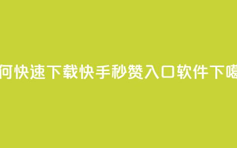 如何快速下载快手秒赞入口软件  第1张
