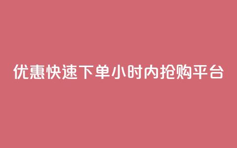 优惠快速下单:24小时内抢购平台 第1张 优惠快速下单:24小时内抢购平台 第1张