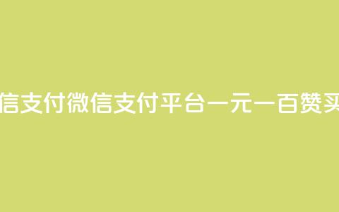 一元一百赞买赞平台微信支付 - 微信支付平台一元一百赞买赞优势完全解析~ 第1张 一元一百赞买赞平台微信支付 - 微信支付平台一元一百赞买赞优势完全解析~ 第1张