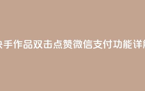 快手作品双击点赞微信支付功能详解  第1张
