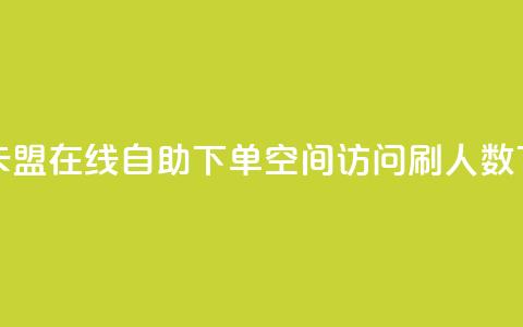 秒钻卡盟在线自助下单 - qq空间访问刷人数  第1张