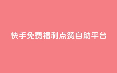 快手免费福利点赞自助平台 - 快手点赞自助平台，免费福利等你来体验！~  第1张