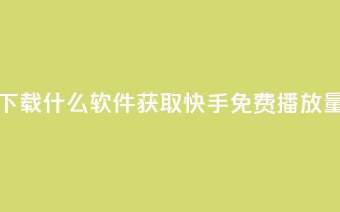 快手免费播放量下载什么软件 - 获取快手免费播放量必备工具! 第1张 快手免费播放量下载什么软件 - 获取快手免费播放量必备工具! 第1张