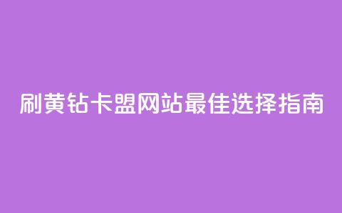 刷QQ黄钻卡盟网站：最佳选择指南!  第1张