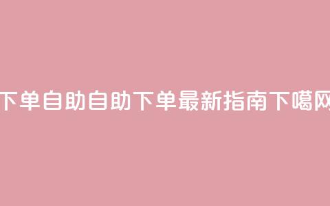 dy下单自助(自助下单：dy最新指南)  第1张