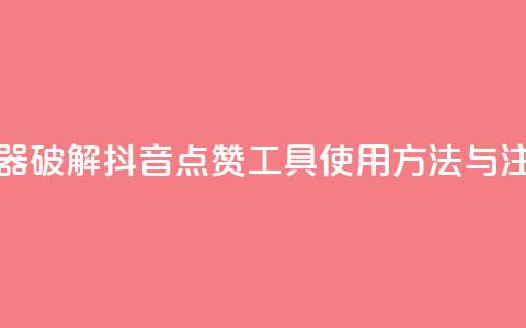 抖音点赞辅助器破解 - 抖音点赞工具使用方法与注意事项!  第1张