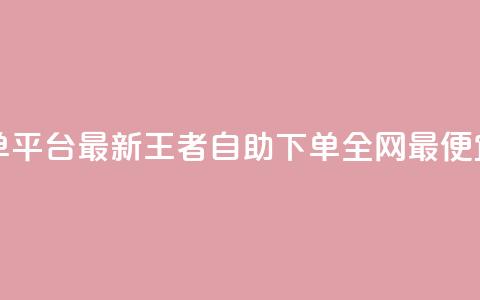 ks业务下单平台最新 - 王者自助下单全网最便宜  第1张