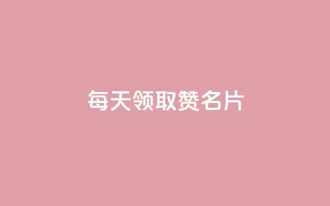每天领取100000赞名片 - 每日高达100000个赞，自定义名片	，你不容错过！。  第1张