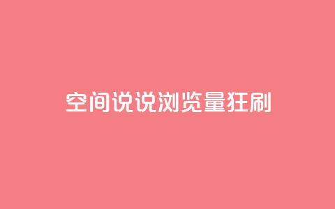 qq空间说说浏览量狂刷 - 如何提高qq空间说说浏览量?! 第1张 qq空间说说浏览量狂刷 - 如何提高qq空间说说浏览量?! 第1张