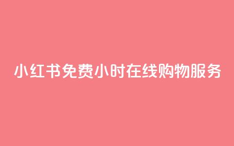 小红书免费24小时在线购物服务  第1张