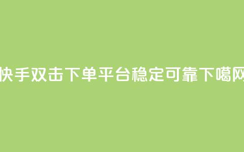 快手双击下单平台KS，稳定可靠  第1张