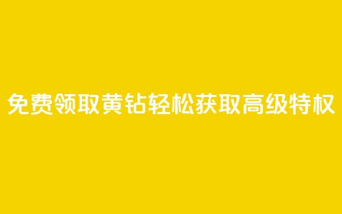 免费领取QQ黄钻：轻松获取高级特权  第1张