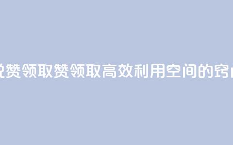 空间说说赞领取(赞领取:高效利用空间的窍门) 第1张 空间说说赞领取(赞领取:高效利用空间的窍门) 第1张