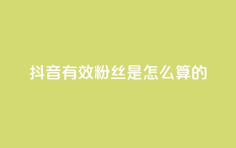 抖音有效粉丝是怎么算的 - 如何计算抖音真实粉丝量! 第1张 抖音有效粉丝是怎么算的 - 如何计算抖音真实粉丝量! 第1张