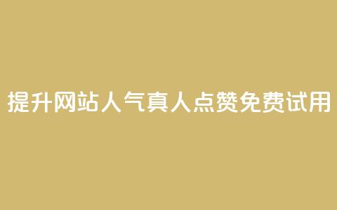 提升网站人气	，ks真人点赞免费试用 - 免费试用ks点赞提升网站人气  第1张