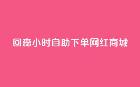 回森24小时自助下单网红商城 - 24小时自助下单网红商城——回森，为你的网红商品采购提供便捷服务!  第1张