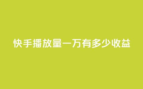 快手播放量一万有多少收益,ks免费业务平台云小店 - 抖音涨粉小助手app qq空间访客量网址  第1张