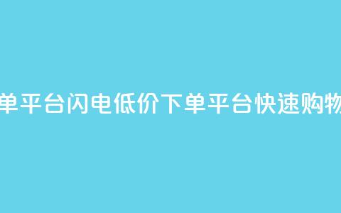 dy低价下单平台闪电(dy低价下单平台快速购物)  第1张
