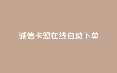 诚信卡盟在线自助下单 - 诚信卡盟自助下单平台简介与使用指南! 第1张 诚信卡盟在线自助下单 - 诚信卡盟自助下单平台简介与使用指南! 第1张
