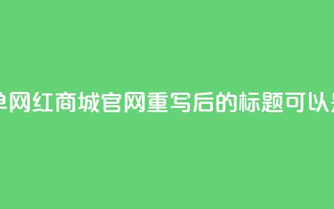 qq自助下单网红商城官网(QQ自助下单网红商城官网重写后的标题可以是：便捷购物：QQ网红商城官网)  第1张