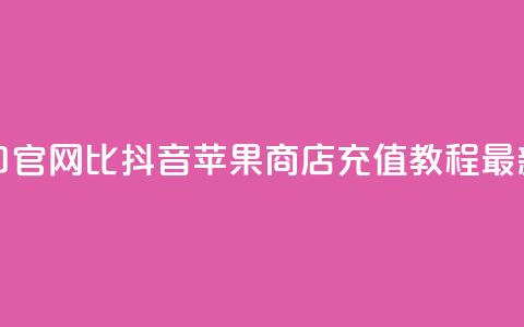 抖音ios充值入口官网1比1 - 抖音苹果商店充值教程最新推荐！  第1张