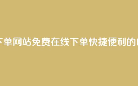免费业务自助下单网站(免费在线下单：快捷便利的自助服务)  第1张