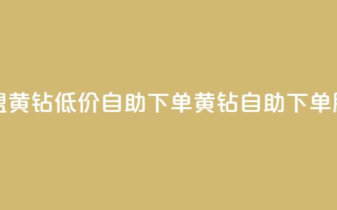 卡盟黄钻低价自助下单(黄钻自助下单服务) 第1张 卡盟黄钻低价自助下单(黄钻自助下单服务) 第1张