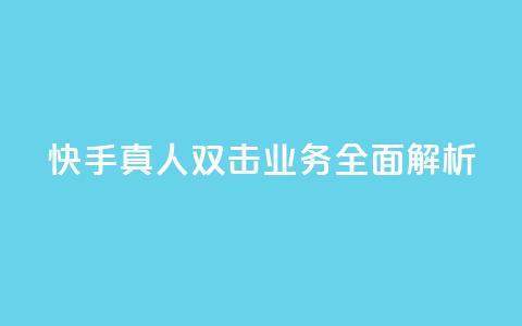 快手真人双击业务全面解析 第1张 快手真人双击业务全面解析 第1张