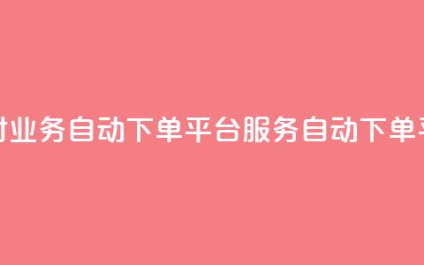 24小时业务自动下单平台QQ服务自动下单平台 第1张 24小时业务自动下单平台QQ服务自动下单平台 第1张