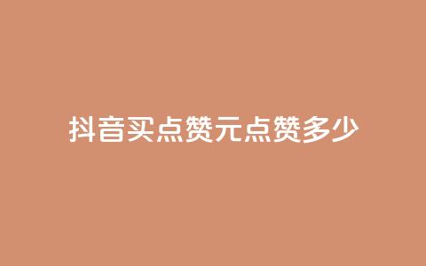 抖音买点赞1元100点赞多少 - 抖音购买点赞：1元可获得100赞	，划算吗？。  第1张