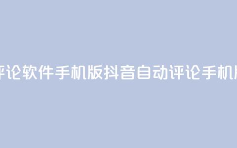 抖音自动评论软件手机版(抖音自动评论手机版软件推荐) 第1张 抖音自动评论软件手机版(抖音自动评论手机版软件推荐) 第1张
