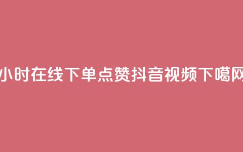 24小时在线下单	，点赞抖音视频  第1张