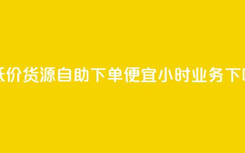 超低价货源自助下单 - ks便宜24小时业务 第1张 超低价货源自助下单 - ks便宜24小时业务 第1张