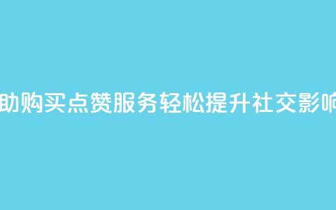 自助购买点赞服务，轻松提升社交影响力  第1张