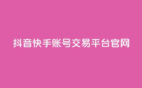 抖音快手账号交易平台官网,dy业务卡盟网站 - dy业务低价自助下单转发 qq浏览人数包括所有浏览吗  第1张